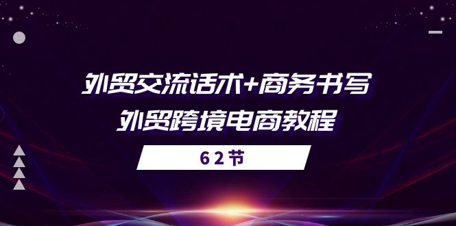 外贸交流话术+ 商务书写-外贸跨境电商教程（56节课）网赚项目-副业赚钱-互联网创业-资源整合八方网创