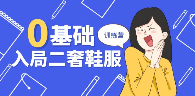 0基础入局二奢鞋服训练营，十二年奢侈品创业导师分享（20节课）网赚项目-副业赚钱-互联网创业-资源整合八方网创