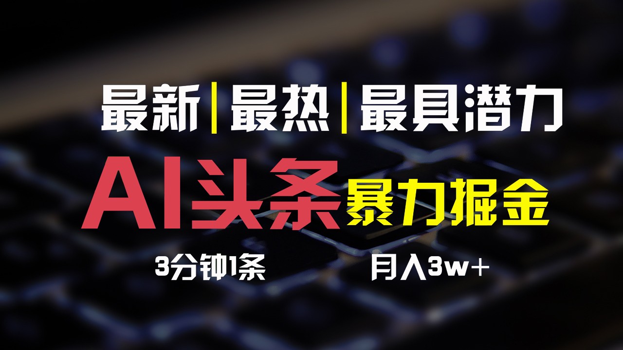 AI头条3天必起号，简单无需经验，3分钟1条，一键多渠道发布，复制粘贴月入3W+网赚项目-副业赚钱-互联网创业-资源整合八方网创