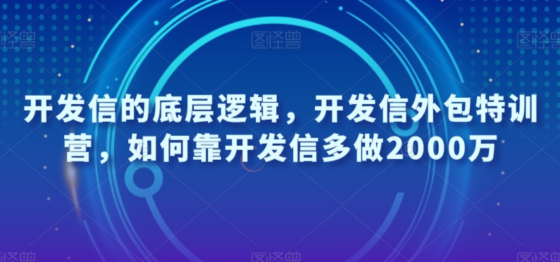 开发信的底层逻辑，开发信外包特训营，如何靠开发信多做2000万网赚项目-副业赚钱-互联网创业-资源整合八方网创