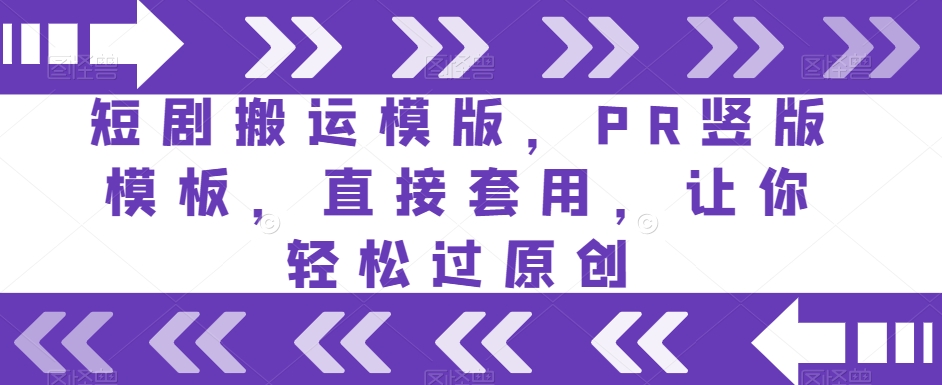 短剧搬运模版，PR竖版模板，直接套用，让你轻松过原创网赚项目-副业赚钱-互联网创业-资源整合八方网创