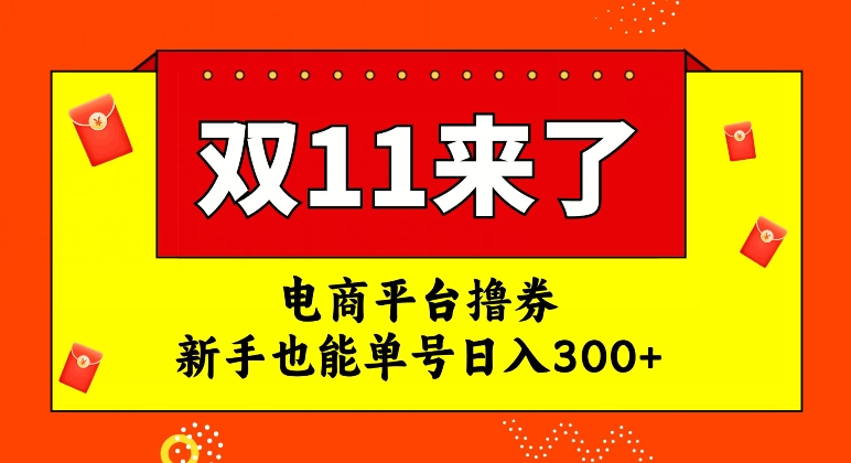 电商平台撸券，双十一红利期，新手也能单号日入300+【揭秘】网赚项目-副业赚钱-互联网创业-资源整合八方网创
