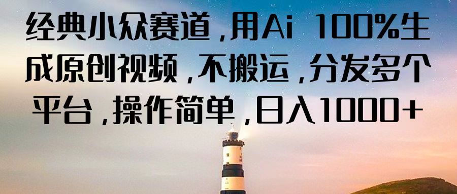 经典小众赛道，用Ai 100%生成原创视频，不搬运，分发多个平台，操作简单，日入1000+网赚项目-副业赚钱-互联网创业-资源整合八方网创