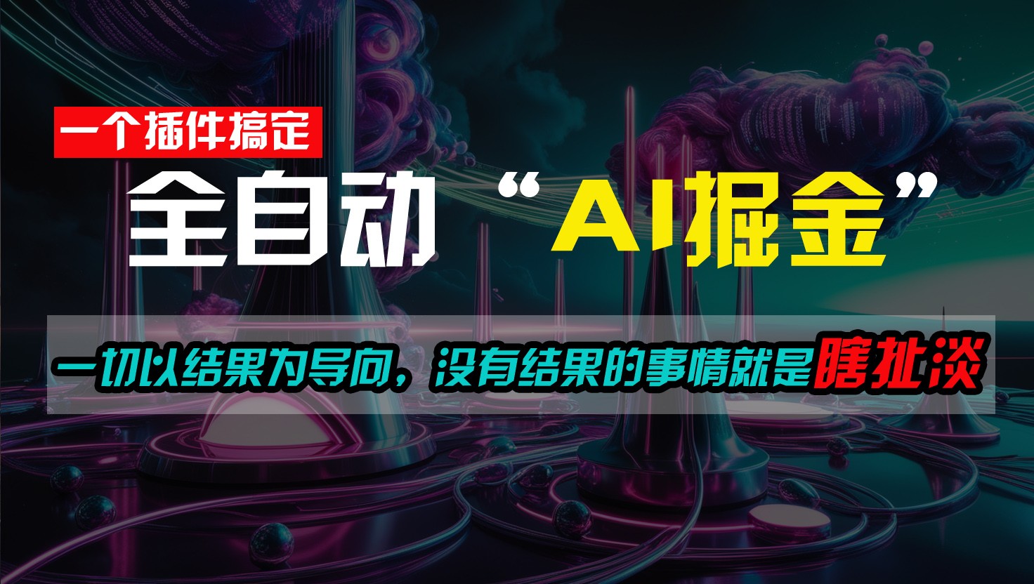 一插件搞定！每天半小时，日入500＋，一切以结果为导向，没有结果的事情就是瞎扯淡网赚项目-副业赚钱-互联网创业-资源整合八方网创