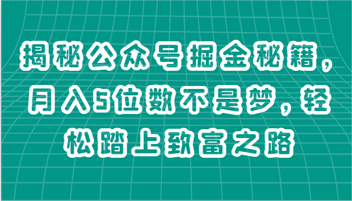 揭秘公众号掘金秘籍，月入5位数不是梦，轻松踏上致富之路网赚项目-副业赚钱-互联网创业-资源整合八方网创
