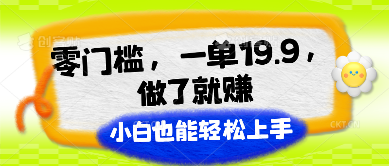 零门槛，一单19.9，做了就赚，小白也能轻松上手网赚项目-副业赚钱-互联网创业-资源整合八方网创