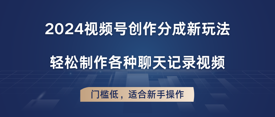 2024视频号创作分成新玩法，轻松制作各种聊天记录视频，门槛低，适合新手操作网赚项目-副业赚钱-互联网创业-资源整合八方网创