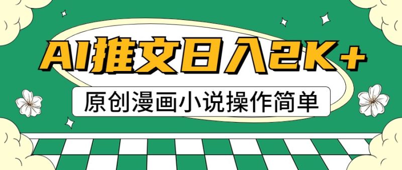 AI漫画小说推文,100%原创,轻松上手,日入2000+网赚项目-副业赚钱-互联网创业-资源整合八方网创