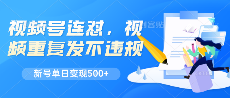 视频号连怼，视频重复发不违规，新号单日变现500+网赚项目-副业赚钱-互联网创业-资源整合八方网创