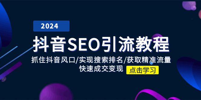 抖音SEO引流教程：抓住抖音风口/实现搜索排名/获取精准流量/快速成交变现网赚项目-副业赚钱-互联网创业-资源整合八方网创