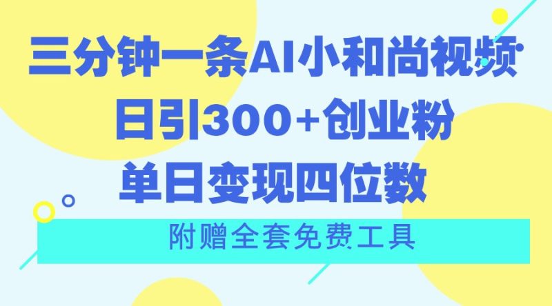 三分钟一条AI小和尚视频 ,日引300+创业粉。单日变现四位数 ,附赠全套免费工具网赚项目-副业赚钱-互联网创业-资源整合八方网创