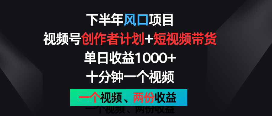 下半年风口项目，视频号创作者计划+视频带货，单日收益1000+，一个视频两份收益网赚项目-副业赚钱-互联网创业-资源整合八方网创