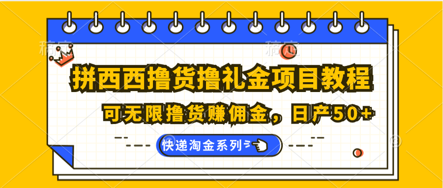 拼西西撸货撸礼金项目教程；可无限撸货赚佣金，日产50+网赚项目-副业赚钱-互联网创业-资源整合八方网创