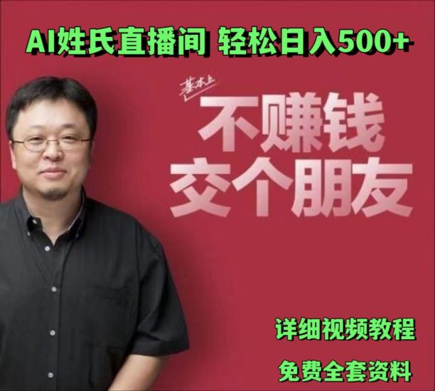 AI姓氏直播间，低门槛高互动性迅速吸引流量，轻松日入500+网赚项目-副业赚钱-互联网创业-资源整合八方网创