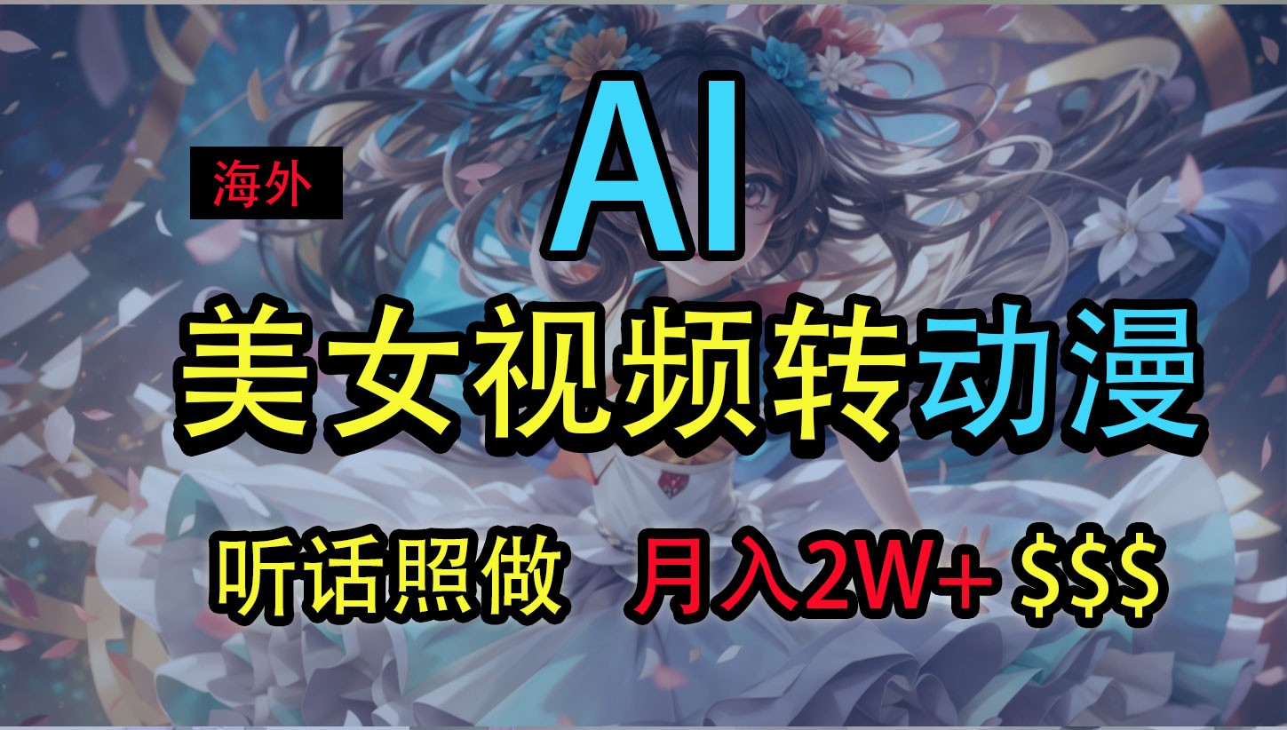 海外美女视频变动漫，月入2万+，无脑操作秘籍网赚项目-副业赚钱-互联网创业-资源整合八方网创