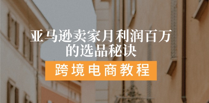 亚马逊卖家月利润百万的选品秘诀: 抓重点/高利润/大方向/大类目/选品易网赚项目-副业赚钱-互联网创业-资源整合八方网创
