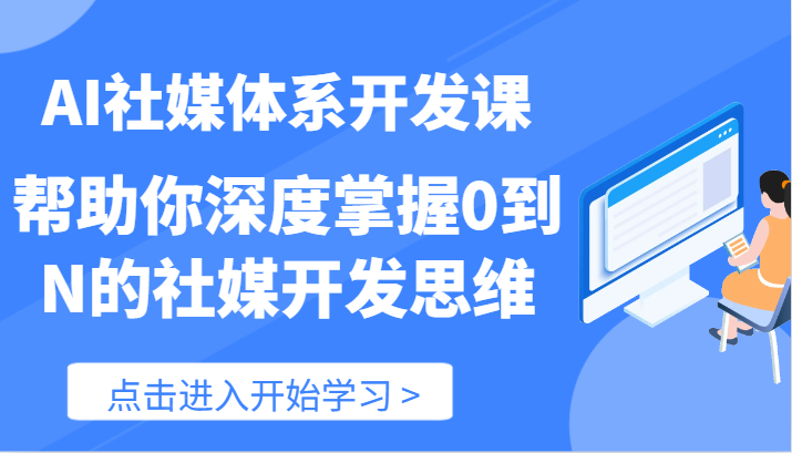AI社媒体系开发课-帮助你深度掌握0到N的社媒开发思维（89节）网赚项目-副业赚钱-互联网创业-资源整合八方网创