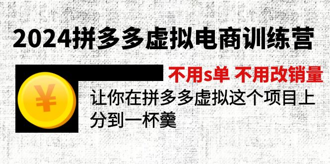 2024拼多多虚拟电商训练营 不用s单 不用改销量 在拼多多虚拟上分到一杯羹网赚项目-副业赚钱-互联网创业-资源整合八方网创