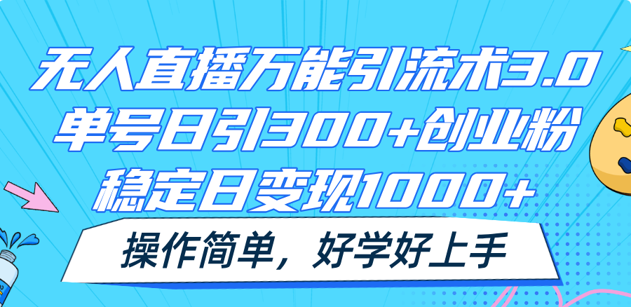 无人直播万能引流术3.0，单号日引300+创业粉，稳定日变现1000+，操作简单网赚项目-副业赚钱-互联网创业-资源整合八方网创
