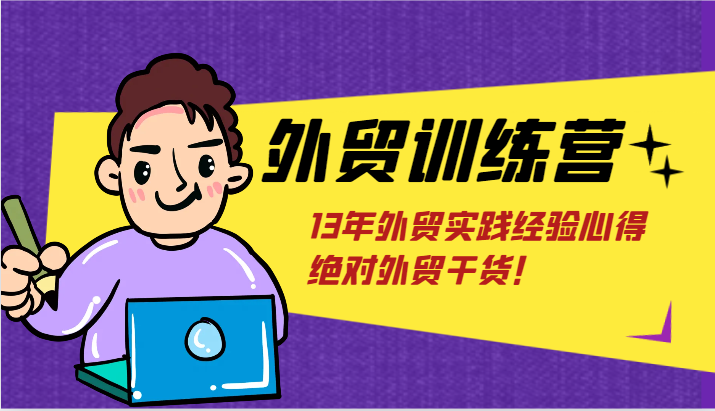 外贸训练营-浅到深，学得超快，拆解外贸的底层逻辑，打破你对外贸的固有认知！网赚项目-副业赚钱-互联网创业-资源整合八方网创