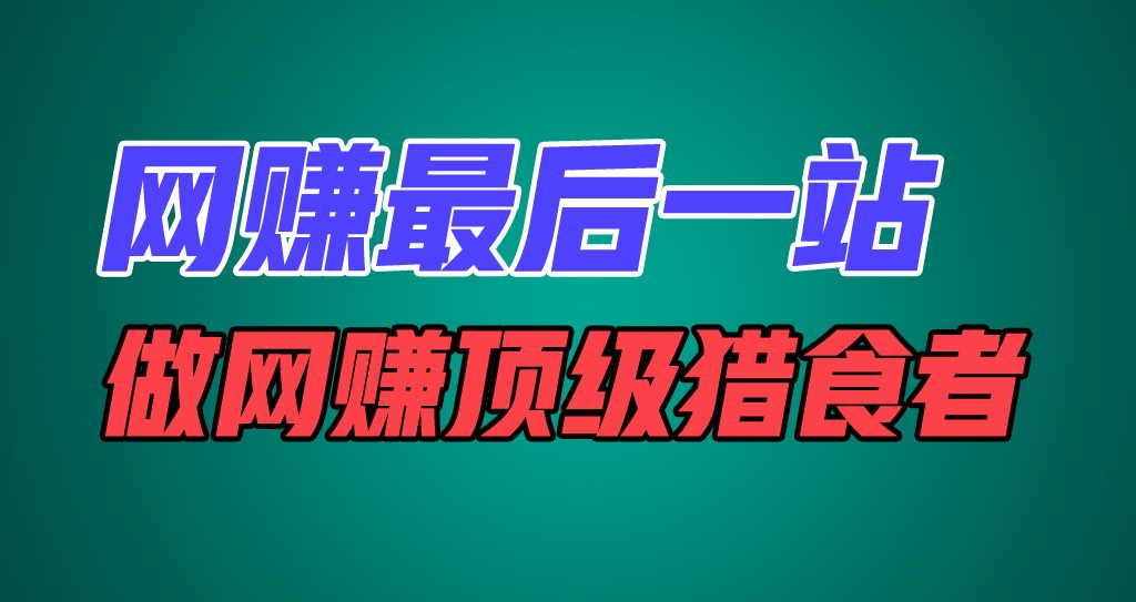 网赚最后一站，卖项目，做网赚顶级猎食者网赚项目-副业赚钱-互联网创业-资源整合八方网创