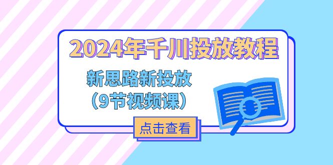 2024年千川投放教程，新思路+新投放（9节视频课）网赚项目-副业赚钱-互联网创业-资源整合八方网创