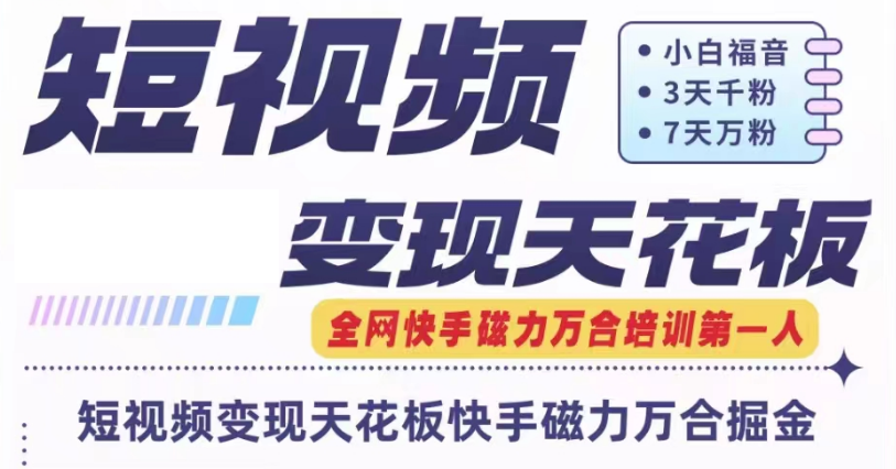 快手磁力万合短视频变现天花板+7天W粉号操作SOP网赚项目-副业赚钱-互联网创业-资源整合八方网创