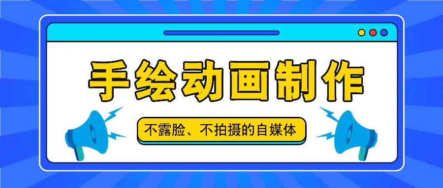 抖音账号玩法，手绘动画制作教程，不拍摄不露脸，简单做原创爆款网赚项目-副业赚钱-互联网创业-资源整合八方网创