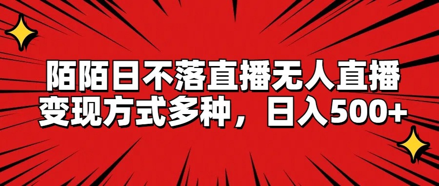 陌陌日不落直播无人直播，变现方式多种，日入500+网赚项目-副业赚钱-互联网创业-资源整合八方网创