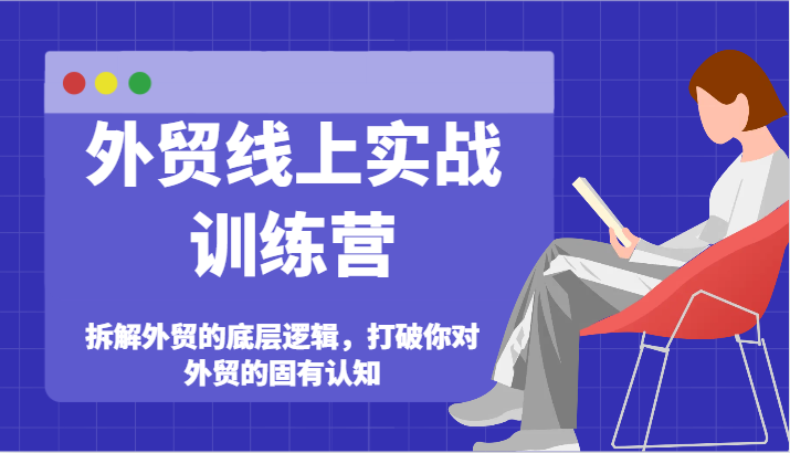 外贸线上实战训练营-拆解外贸的底层逻辑，打破你对外贸的固有认知网赚项目-副业赚钱-互联网创业-资源整合八方网创