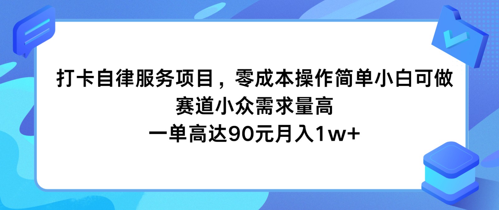 打卡自律服务项目，零成本操作简单小白可做，赛道小众需求量高，一单高达90元月入1w+网赚项目-副业赚钱-互联网创业-资源整合八方网创