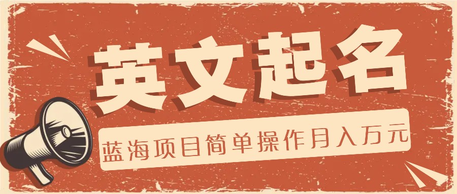 利用AI工具帮助起英文名，蓝海项目简单操作，0成本0门槛月收入万元网赚项目-副业赚钱-互联网创业-资源整合八方网创