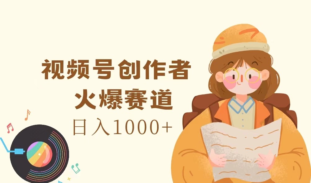 视频号创作者，火爆赛道，日入1000+网赚项目-副业赚钱-互联网创业-资源整合八方网创