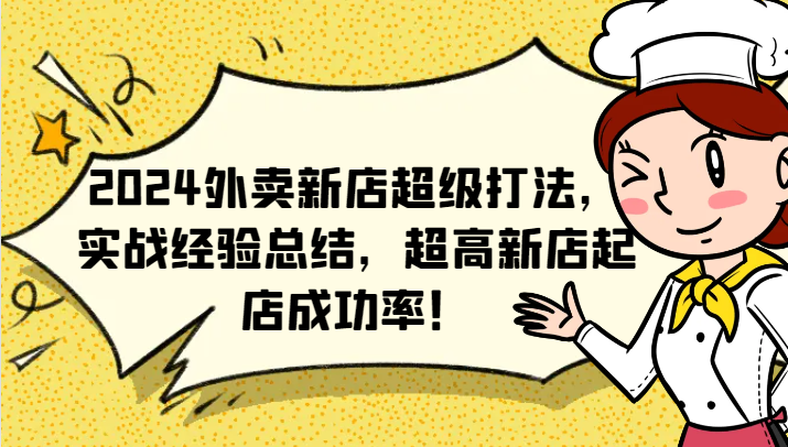 2024外卖新店超级打法，实战经验总结，超高新店起店成功率！网赚项目-副业赚钱-互联网创业-资源整合八方网创