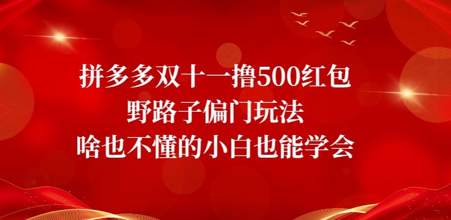 拼多多双十一撸500红包野路子偏门玩法，啥也不懂的小白也能学会【揭秘】网赚项目-副业赚钱-互联网创业-资源整合八方网创