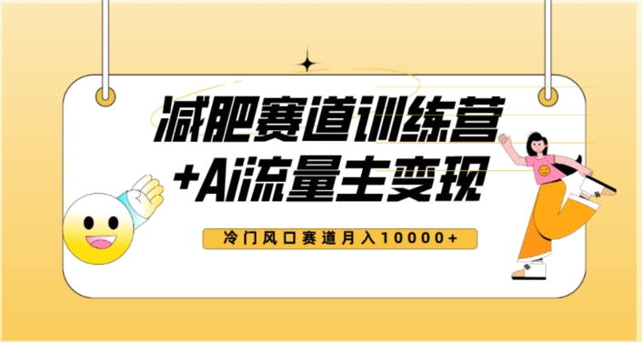 全新减肥赛道AI流量主+训练营变现玩法教程，蓝海冷门赛道小白轻松上手，月入10000+【揭秘】网赚项目-副业赚钱-互联网创业-资源整合八方网创