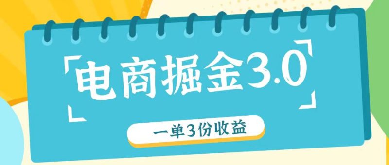 电商掘金3.0一单撸3份收益,自测一单收益26元网赚项目-副业赚钱-互联网创业-资源整合八方网创