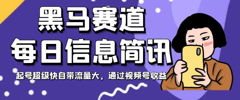 黑马赛道每日信息简讯，起号超级快自带流量大，通过视频号收益【揭秘】网赚项目-副业赚钱-互联网创业-资源整合八方网创