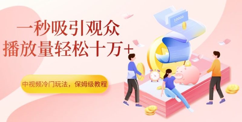 中视频冷门玩法，一秒吸引观众，播放量轻松十万+，保姆级教程【揭秘】网赚项目-副业赚钱-互联网创业-资源整合八方网创