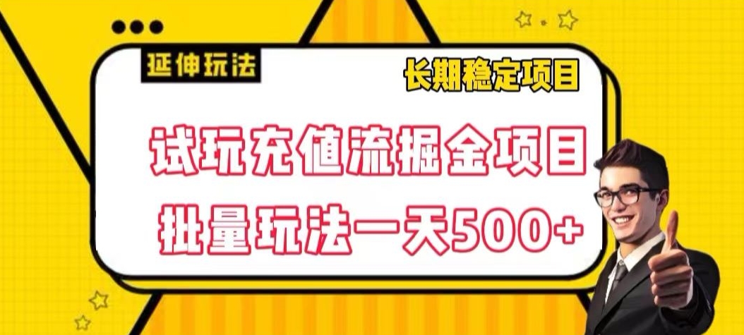 试玩充值流掘金项目，批量矩阵玩法一天500+【揭秘】网赚项目-副业赚钱-互联网创业-资源整合八方网创