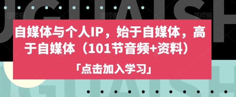 自媒体与个人IP，始于自媒体，高于自媒体（101节音频+资料）网赚项目-副业赚钱-互联网创业-资源整合八方网创