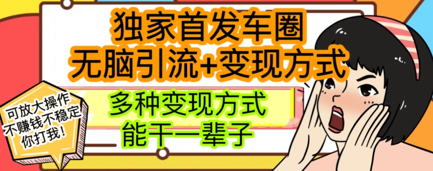 最新独家日入过千车圈暴力引流变现详解【揭秘】网赚项目-副业赚钱-互联网创业-资源整合八方网创