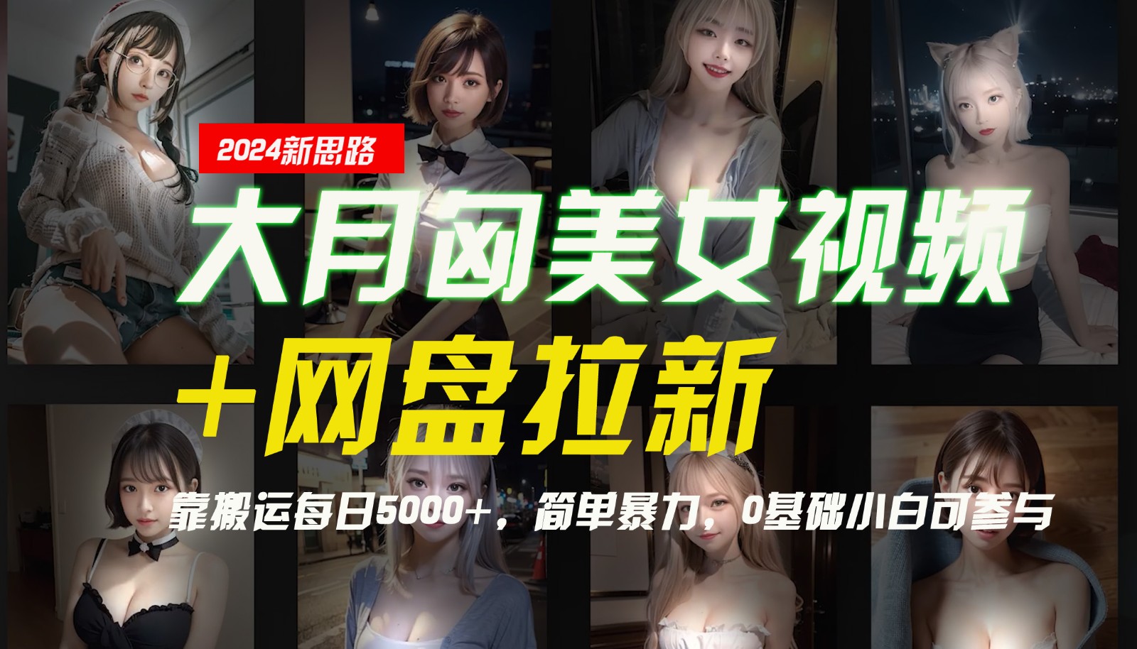 【新思路】大月匈美女视频+网盘拉新，靠搬运每日5000+，简单暴力，0基础小白可参与网赚项目-副业赚钱-互联网创业-资源整合八方网创
