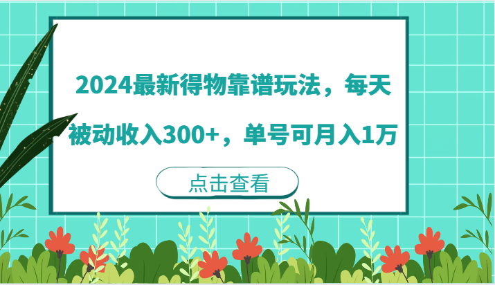 2024最新得物靠谱玩法，每天被动收入300+，单号可月入1万网赚项目-副业赚钱-互联网创业-资源整合八方网创