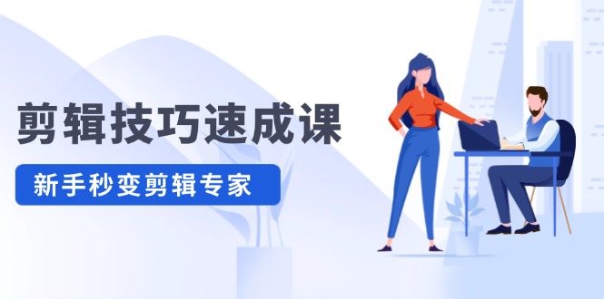 剪辑技巧速成课，高清拍摄+调色 转扇子，建筑-抠图精通，新手秒变剪辑专家网赚项目-副业赚钱-互联网创业-资源整合八方网创