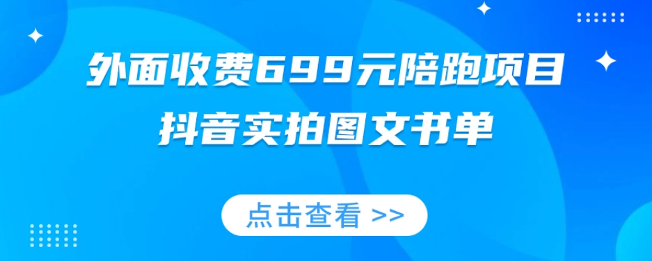 外面收费699元陪跑项目，抖音实拍图文书单，图文带货全攻略网赚项目-副业赚钱-互联网创业-资源整合八方网创