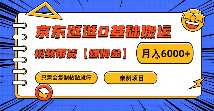 京东逛逛0基础搬运、视频带货赚佣金月入6000+ 只需要会复制粘贴就行网赚项目-副业赚钱-互联网创业-资源整合八方网创