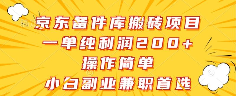 京东备件库搬砖项目,一单纯利润200+,操作简单,小白副业兼职首选网赚项目-副业赚钱-互联网创业-资源整合八方网创