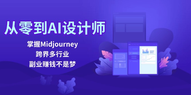 从零到AI设计师：掌握Midjourney，跨界多行业，副业赚钱不是梦网赚项目-副业赚钱-互联网创业-资源整合八方网创