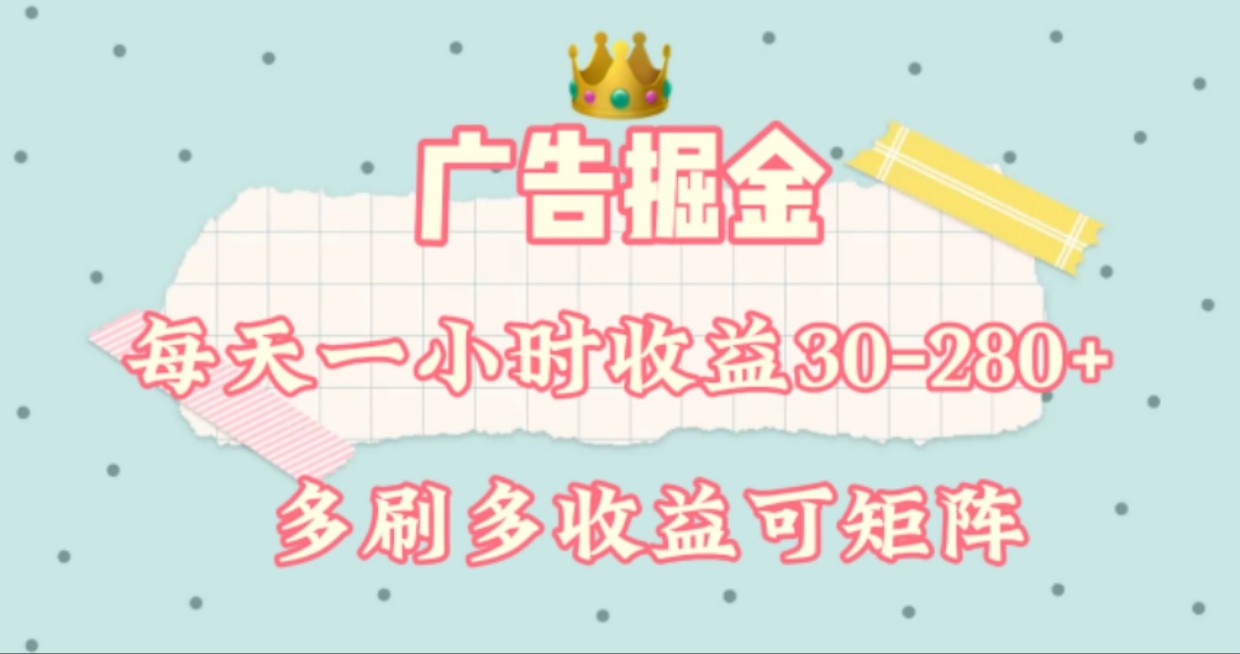 广告掘金，每天1-2小时单机手机30-280，可矩阵可放大做网赚项目-副业赚钱-互联网创业-资源整合八方网创